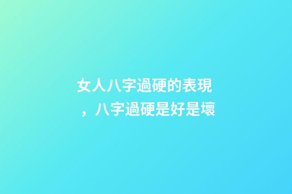 女人八字過硬的表現，八字過硬是好是壞